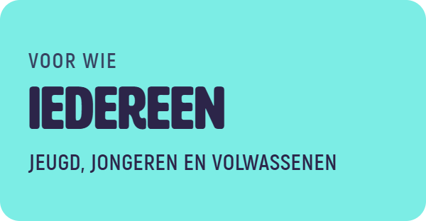 Voor wie: iedereen, jeugd, jongeren en volwassenen